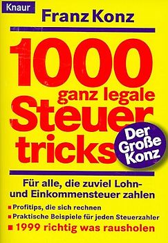 1000 ganz legale Steuertricks 1998. Für alle, die zuviel Lohn- und Einkommensteuer bezahlen. Profitips, die sich rechnen. Praktische Tips für jeden Steuerzahler. 1999 richtig was rausholen. Der grosse Konz