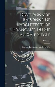 Dictionnaire Raisonné de L'architecture Française du XIe au XVIe Siècle; Volume 4