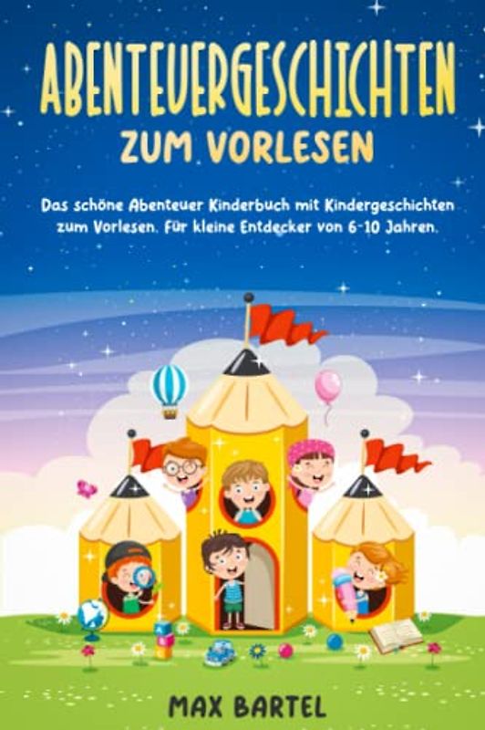 Abenteuergeschichten zum Vorlesen: Das schöne Abenteuer Kinderbuch mit Kindergeschichten zum Vorlesen. Für kleine Entdecker von 6-10 Jahren.