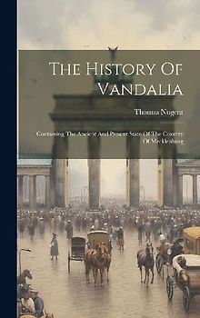 The History Of Vandalia: Containing The Ancient And Present State Of The Country Of Mecklenburg