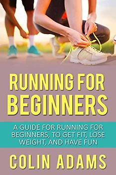Running for Beginners: A Guide for Running for Beginners, To Get Fit, Lose Weight, and Have Fun (Running, Running for Beginners, Diet, Marathon ... Health and Fitness, Running Barefoot, Band 1)