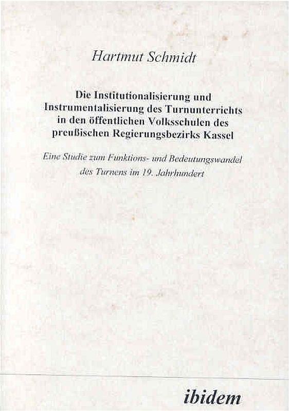Die Institutionalisierung und Instrumentalisierung des Turnunterrichts in den öffentlichen Volksschulen des preussischen Regierungsbezirks Kassel
