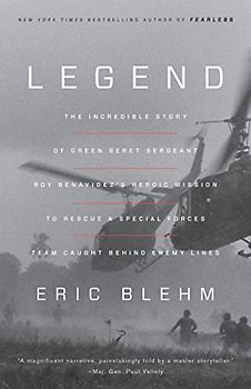 Legend: The Incredible Story of Green Beret Sergeant Roy Benavidez's Heroic Mission to Rescue a Special Forces Team Caught Behind Enemy Lines