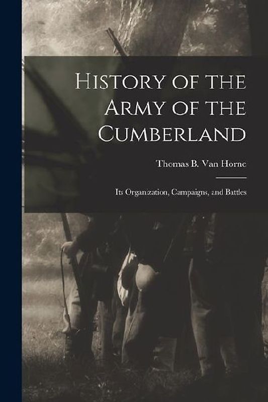 History of the Army of the Cumberland: Its Organization, Campaigns, and Battles