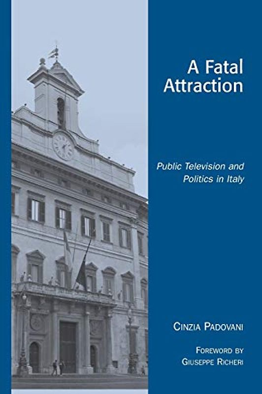 A Fatal Attraction: Public Television and Politics in Italy: Institutions, Politics, and Culture : Public Television and Politics in Italy (Critical Media Studies: Institutions, Politics, and Culture)