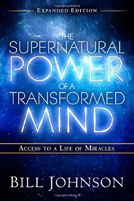 The Supernatural Power of a Transformed Mind Expanded Edition: Access to a Life of Miracles - Johnson, Bill