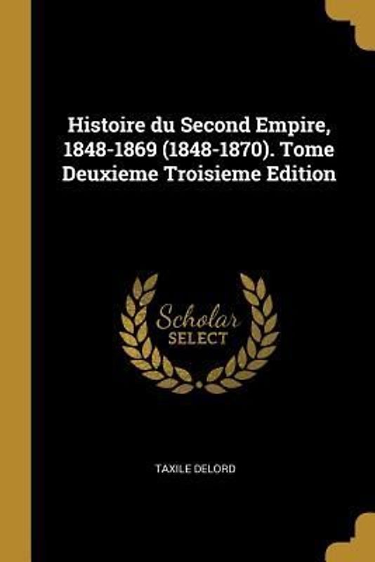 Histoire du Second Empire, 1848-1869 (1848-1870). Tome Deuxieme Troisieme Edition