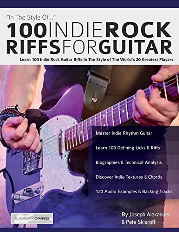 100 Indie Rock Riffs for Guitar: Learn 100 Indie Rock Guitar Riffs in the Style of the World’s 20 Greatest Players (Learn How to Play Rock Guitar)