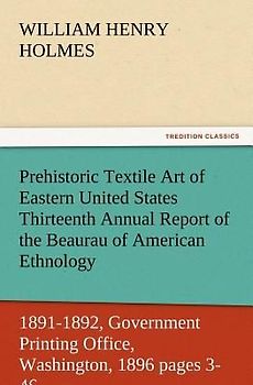 Prehistoric Textile Art of Eastern United States Thirteenth Annual Report of the Beaurau of American Ethnology to the Secretary of the Smithsonian Institution 1891-1892, Government Printing Office, Washington, 1896 pages 3-46