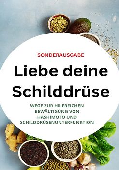 Liebe deine Schilddrüse: Wege zur hilfreichen Bewältigung von Hashimoto und Schilddrüsenunterfunktion - SONDERAUSGABE