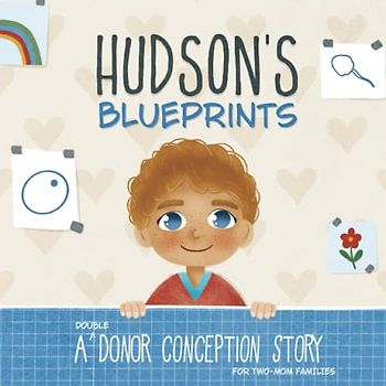Hudson's Blueprints: A (Double) Donor Conception Story for Two-Mom Families (My Donor Story)
