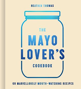 The Mayo Lover's Cookbook