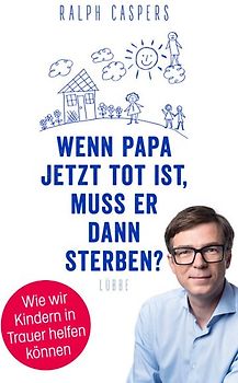 Wenn Papa jetzt tot ist, muss er dann sterben?