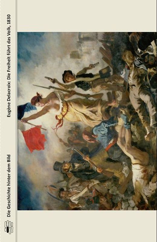 Eugène Delacroix: Die Freiheit führt das Volk, 1830