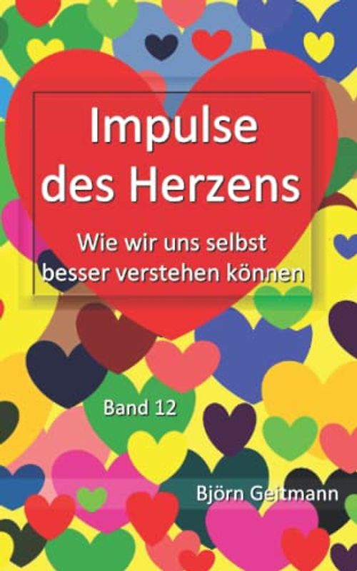 Impulse des Herzens: Wie wir uns selbst besser verstehen können (Band 12)