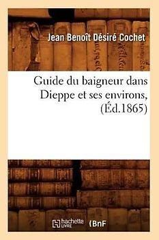 Guide Du Baigneur Dans Dieppe Et Ses Environs, (Éd.1865)