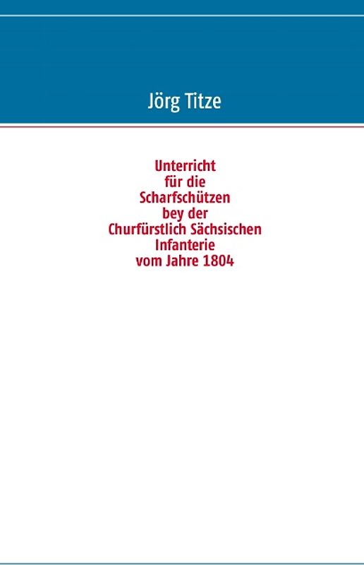 Unterricht für die Scharfschützen bey der Churfürstlich Sächsischen Infanterie vom Jahre 1804