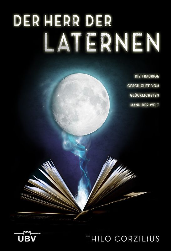 Der Herr der Laternen: Die traurige Geschichte vom glücklichsten Mann der Welt. Magische Schriften