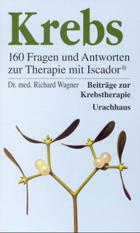 Krebs - 160 Fragen und Antworten zur Therapie mit Iscador (R)
