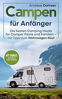 Campen für Anfänger: Die besten Camping Hacks für Camper Paare und Familien – Mit Tipps zum Wohnwagen-Kauf