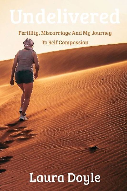 Undelivered.Miscarriage And My Journey to Self Compassion