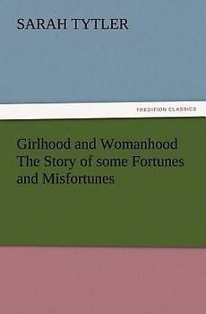Girlhood and Womanhood The Story of some Fortunes and Misfortunes