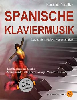 Spanische Klaviermusik – leicht bis mittelschwer - für Erwachsene und Kinder - inkl. Audio-Dateien zum Download: Die schönsten traditionellen spanischen Stücke, Flamenco, Musik von de Falla, Sarasate