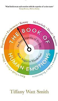 The Book of Human Emotions: An Encyclopaedia of Feeling from Anger to Wanderlust (Wellcome Collection)