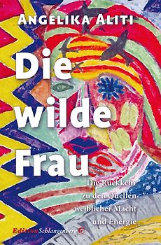 Die wilde Frau. Rückkehr zu den Quellen weiblicher Macht und Energie