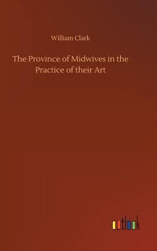 The Province of Midwives in the Practice of their Art