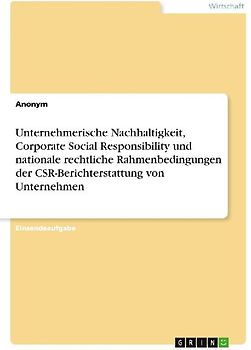 Unternehmerische Nachhaltigkeit, Corporate Social Responsibility und nationale rechtliche Rahmenbedingungen der CSR-Berichterstattung von Unternehmen