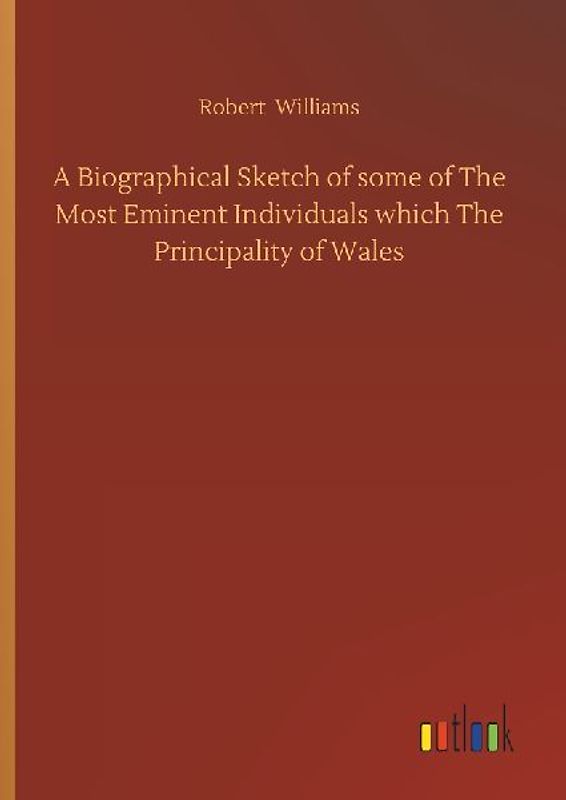 A Biographical Sketch of some of The Most Eminent Individuals which The Principality of Wales