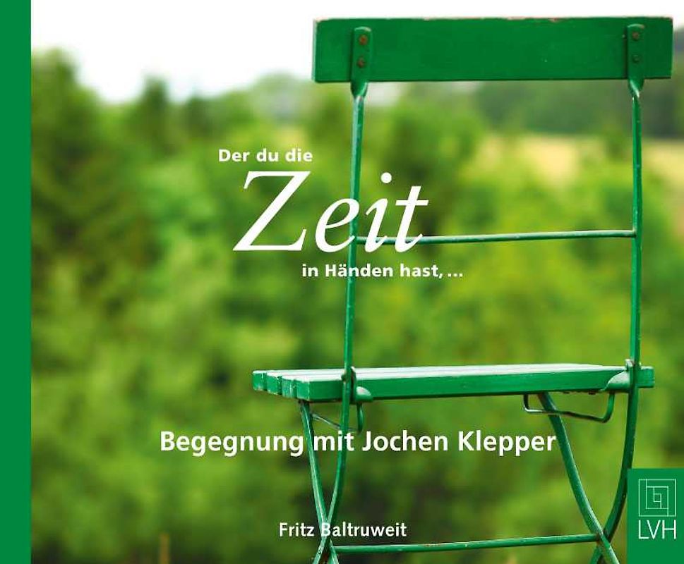Der du die Zeit in Händen hast... - Begegnungen mit Jochen Klepper