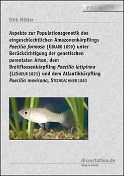 Aspekte zur Populationsgenetik des eingeschlechtlichen Amazonenkärpflings Poecilia formosa (Girard 1859) unter Berücksichtigung der genetischen parentalen Arten, dem Breitflossenkärpfling Poecilia latipinna (Lesueur 1821) und dem Atlantikkärpfling Poecilia mexicana, Steindachner 186