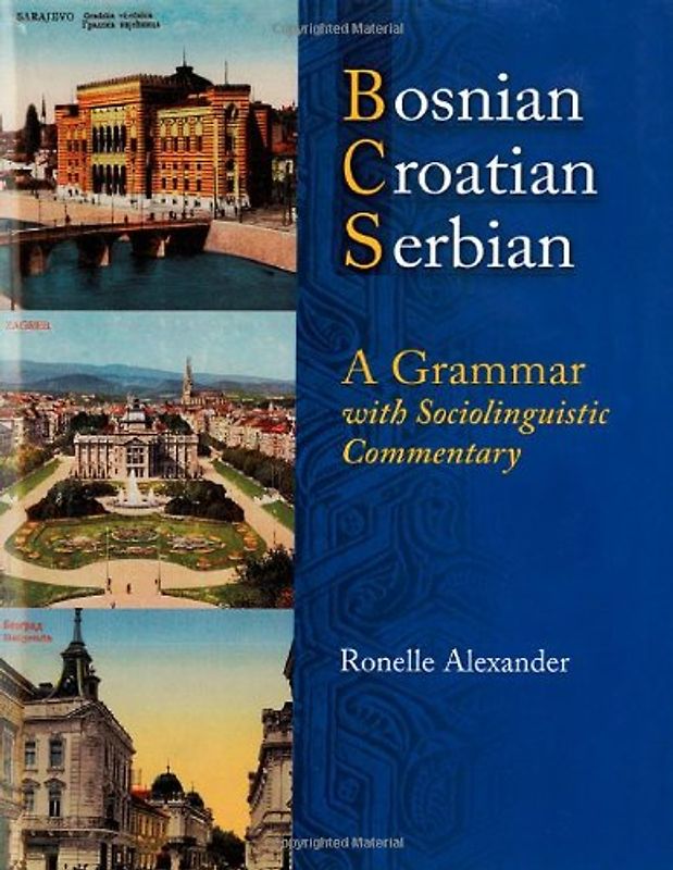 Bosnian, Croatian, Serbian, a Grammar: With Sociolinguistic Commentary - Ronelle Alexander