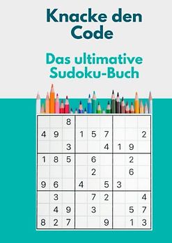 Knacke den Code: Das ultimative Sudoku-Buch, Von Anfänger bis Profi: Die besten Strategien für jedes Niveau 300 Sudoku mit Lösungen: Sudoku, Rätsel, ... Schwierigkeitsgrad im großen Format 21x29 cm,