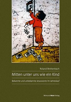 Mitten unter uns wie ein Kind. Bekannte und unbekannte Jesusworte im Jahreslauf