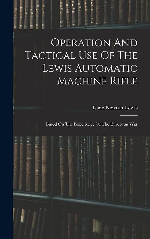 Operation And Tactical Use Of The Lewis Automatic Machine Rifle