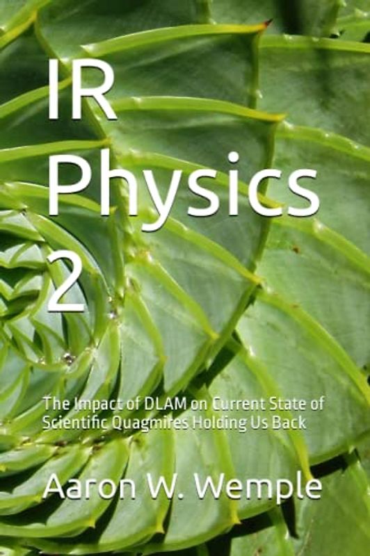 IR Physics 2: The Impact of DLAM on Current State of Scientific Quagmires Holding Us Back (Change the Game: One Simple New Deal Can Help Any Family Change Any Industry, Band 4)