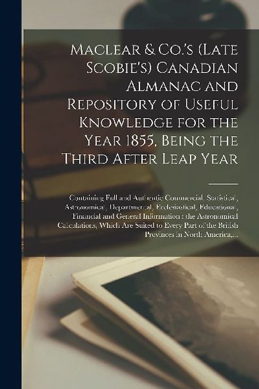 Maclear & Co.'s (late Scobie's) Canadian Almanac and Repository of Useful Knowledge for the Year 1855, Being the Third After Leap Year [microform]: Co