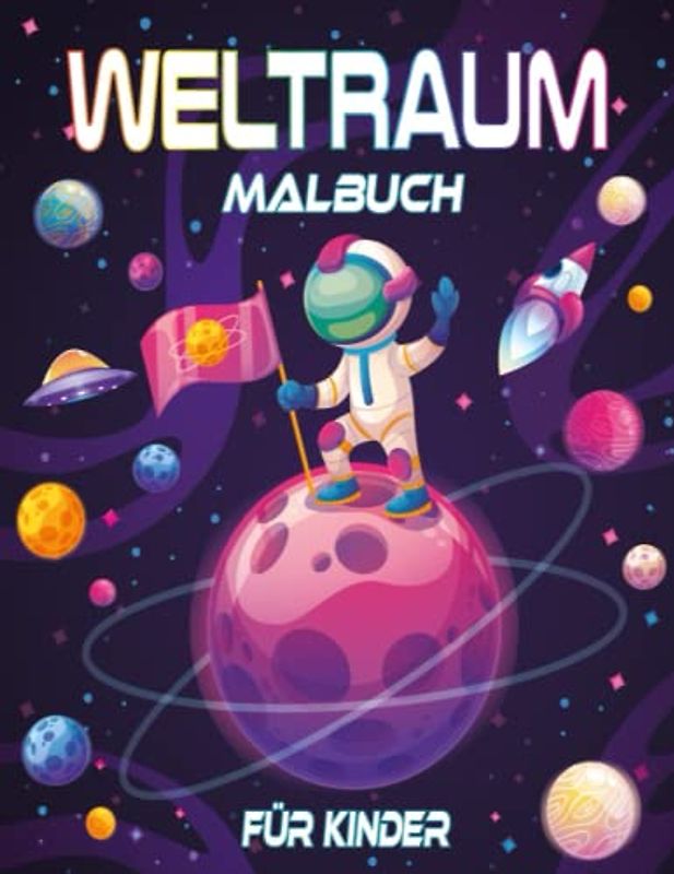 Weltraum Malbuch Für Kinder: 100+ Weltraummotive Für Kinder Zum Ausmalen Für Drinnen Gefüllt Mit Astronauten, Galaxien, Raumschiffen, Planeten, Außerirdischen Und Mehr