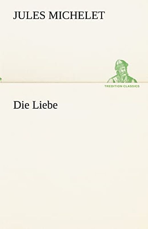 Die Liebe (TREDITION CLASSICS)