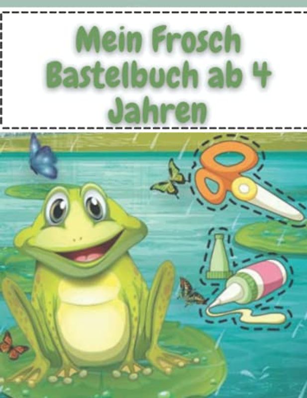 Mein Frosch Bastelbuch ab 4 Jahren: Tolles Bastel-Malbuch für Kinder - Großer Bastelspaß für die Kleinen - Für Kinder ab 4 Jahren
