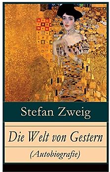 Die Welt von Gestern (Autobiografie): Erinnerungen eines Europäers - Das goldene Zeitalter der Sicherheit