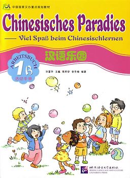 Chinesisches Paradies – Viel Spass beim Chinesischlernen / Chinesisches Paradies - Viel Spass beim Chinesischlernen - Arbeitsbuch 1B /Hanyu leyuan - huodong shouce 1B - dewen ban