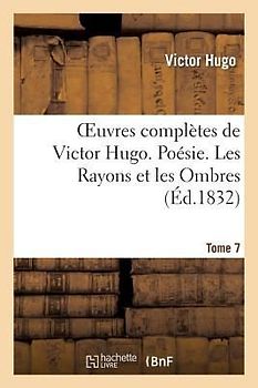 Oeuvres Complétes de Victor Hugo. Poésie. Tome 7. Les Rayons Et Les Ombres