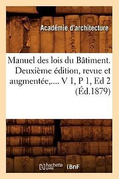 Manuel Des Lois Du Bâtiment. Deuxième Édition, Revue Et Augmentée. Volume 1 / Partie 1 (Éd.1879)