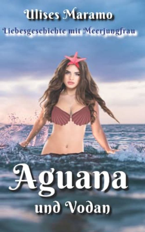 Liebesgeschichte mit Meerjungfrau Aguana und Vodan: Fantasy Abenteuer mit Mystik, Perlen- und Vollmond-Legende (Liebesgeschichten mit Meerjungfrau)