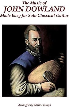 The Music of John Dowland Made Easy for Solo Classical Guitar