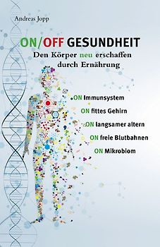 ON/OFF GESUNDHEIT. Den Körper neu erschaffen durch Ernährung: Wie Sie Immunsystem, Gehirn, Darm, Gefäße stärken und langsamer altern. Holen Sie sich einen leistungsfähigeren, besseren Körper zurück.